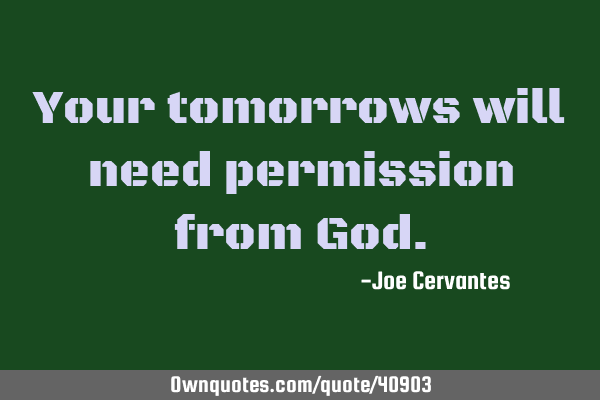 Your tomorrows will need permission from G