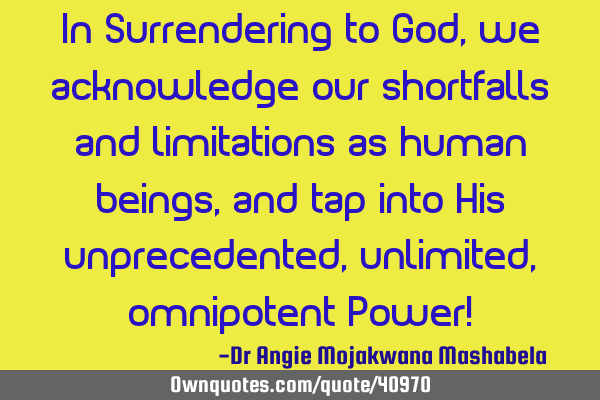 In Surrendering to God, we acknowledge our shortfalls and limitations as human beings, and tap into
