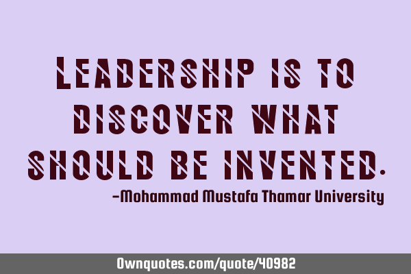 Leadership is to discover what should be