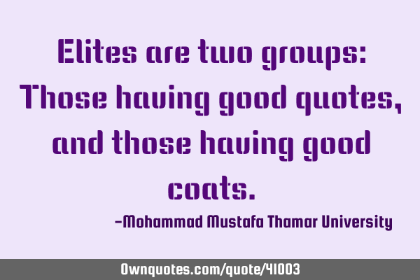 Elites are two groups: Those having good quotes, and those having good