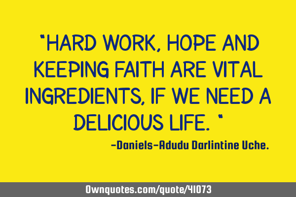 "Hard work, hope and keeping faith are vital ingredients, if we need a delicious life."