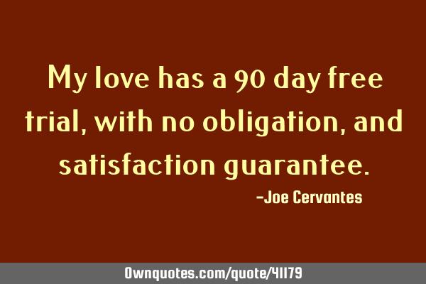 My love has a 90 day free trial, with no obligation, and satisfaction