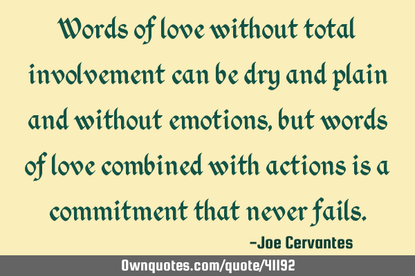 Words of love without total involvement can be dry and plain and without emotions, but words of