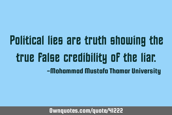 Political lies are truth showing the true false credibility of the