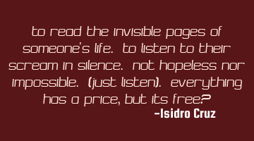 To read the invisible pages of someone's life. To listen to their scream in silence. Not hopeless