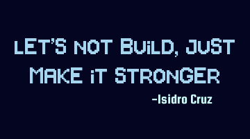 Let's not build, just make it stronger