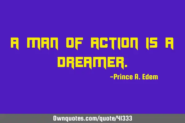 A man of action is a