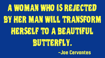 A woman who is rejected by her man will transform herself to a beautiful