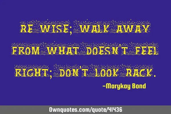 Be Wise; walk away from what doesn