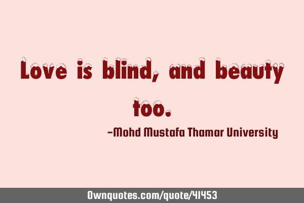 Love is blind, and beauty