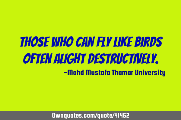 Those who can fly like birds often alight