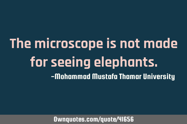 The microscope is not made for seeing