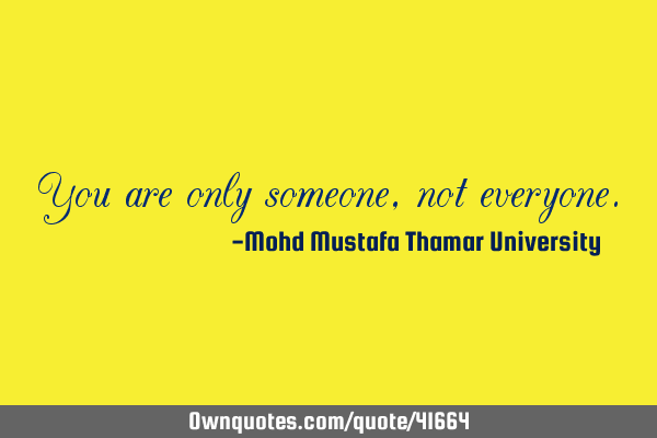 You are only someone , not
