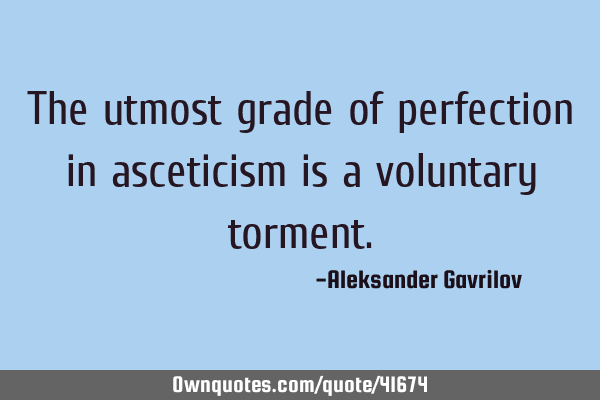 The utmost grade of perfection in asceticism is a voluntary
