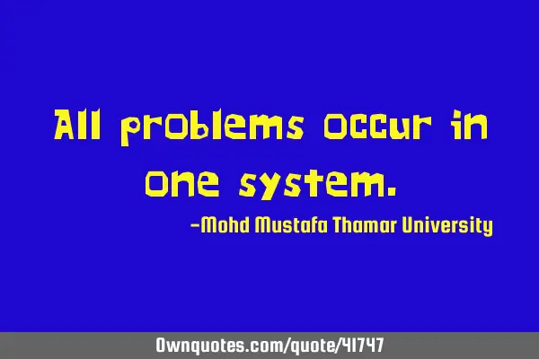 All problems occur in one