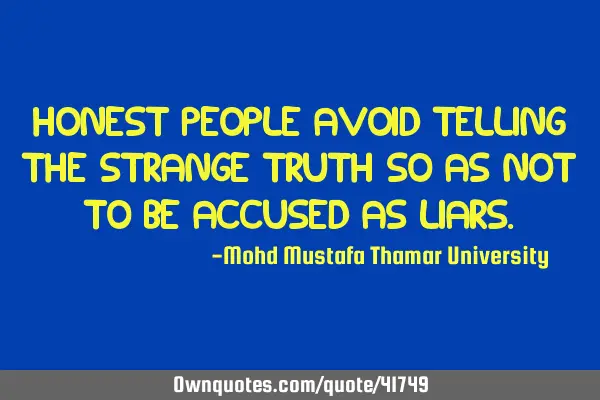 Honest people avoid telling the strange truth so as not to be accused as