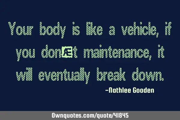 Your body is like a vehicle, if you don