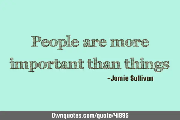 People are more important than