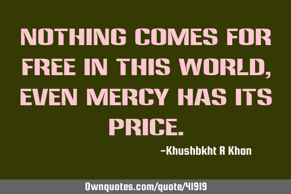 Nothing comes for free in this world, even mercy has its