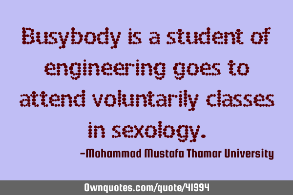 Busybody is a student of engineering goes to attend voluntarily classes in