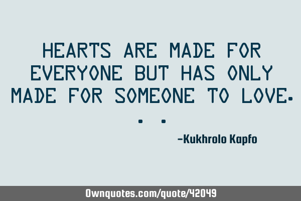 Hearts are made for everyone but has only made for someone to