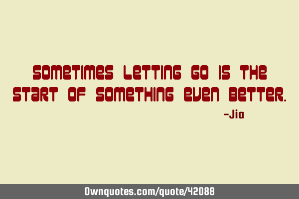 Sometimes letting go is the start of something even
