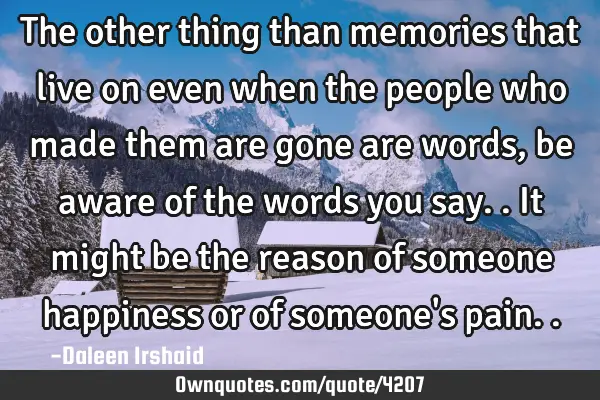 The other thing than memories that live on even when the people who made them are gone are words,