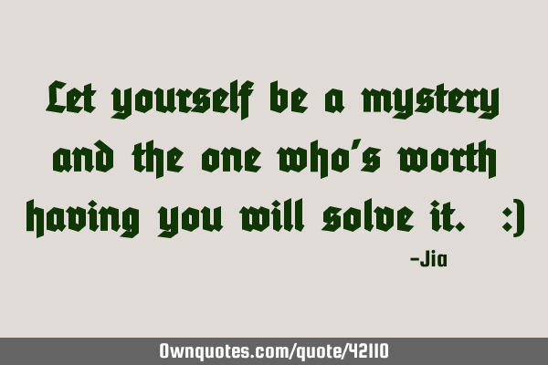 Let yourself be a mystery and the one who