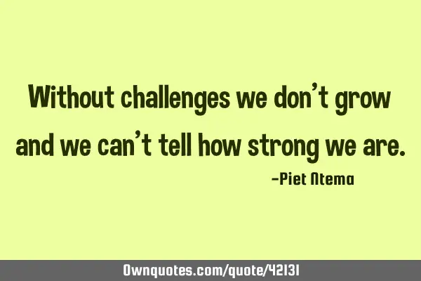 Without challenges we don