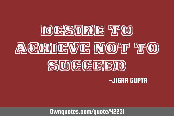 Desire to achieve not to