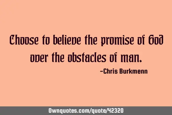 Choose to believe the promise of God over the obstacles of
