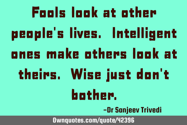 Fools look at other people