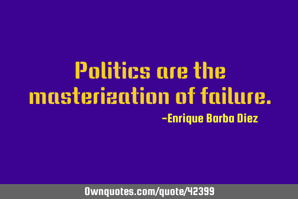 Politics are the masterization of