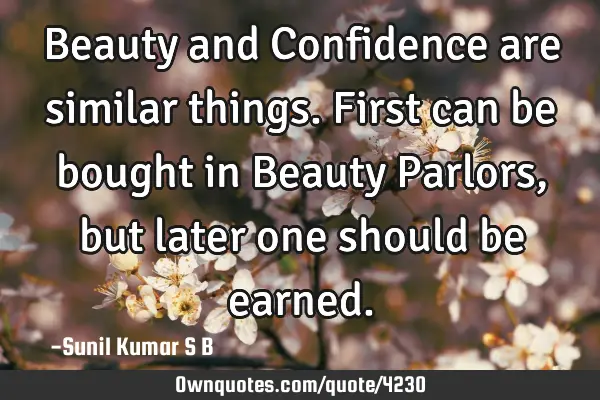 Beauty and Confidence are similar things. First can be bought in Beauty Parlors, but later one