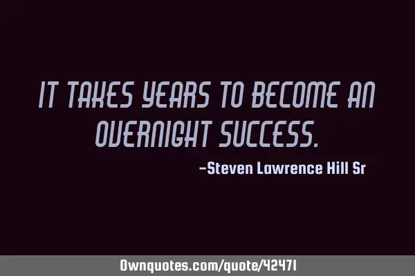 It takes years to become an overnight