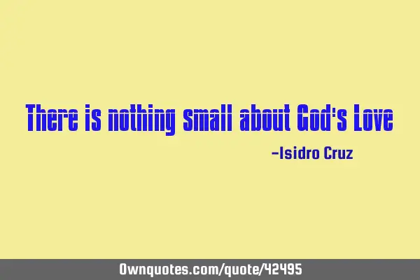 There is nothing small about God