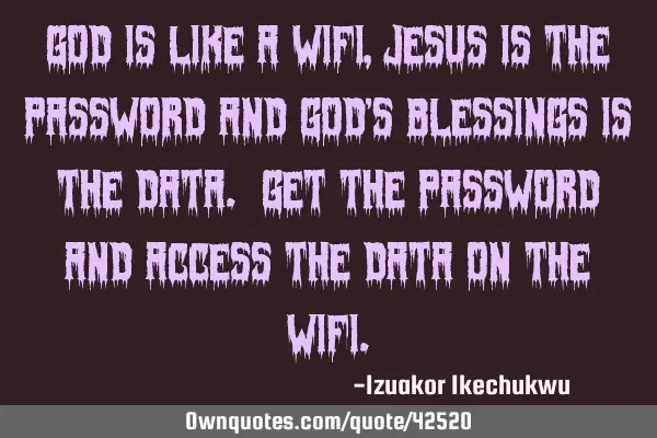 God is like a WiFi, Jesus is the password and God