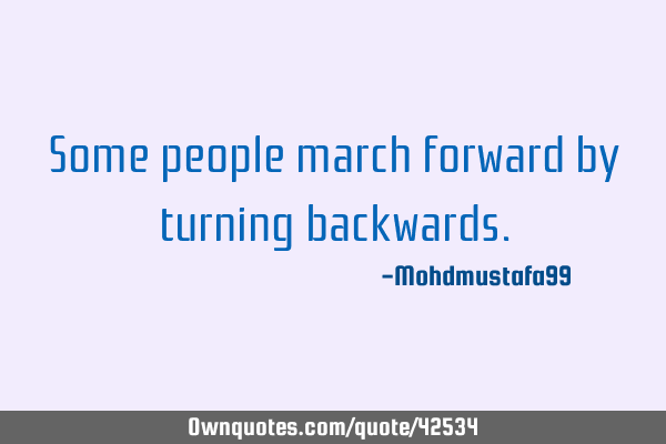 Some people march forward by turning