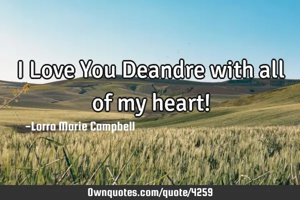 I Love You Deandre with all of my heart!