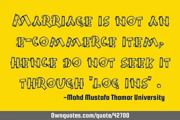 Marriage is not an e-commerce item, hence do not seek it through 