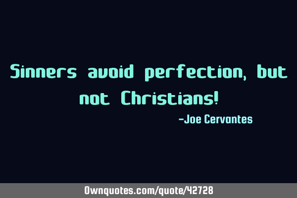 Sinners avoid perfection, but not Christians!