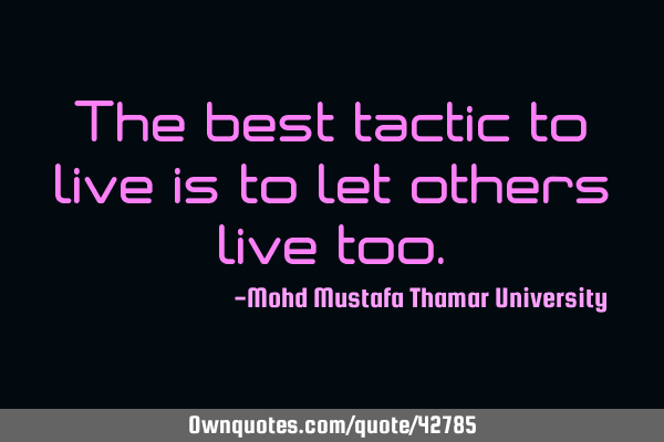 The best tactic to live is to let others live