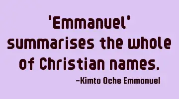 'Emmanuel' summarises the whole of Christian names.