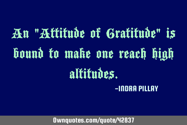 An "Attitude of Gratitude" is bound to make one reach high