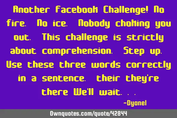 Another Facebook Challenge! No fire. No ice. Nobody choking you out. This challenge is strictly