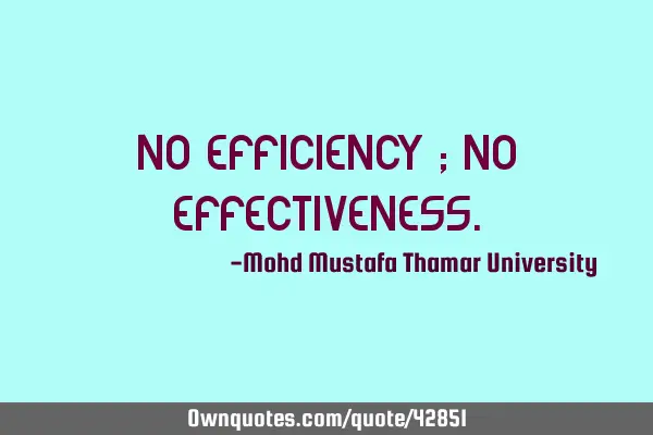 No efficiency ; No