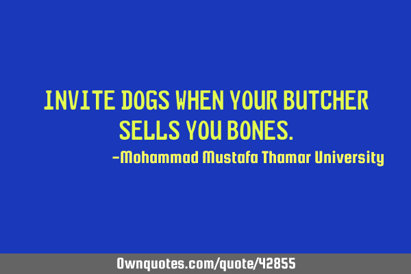 Invite dogs when your butcher sells you