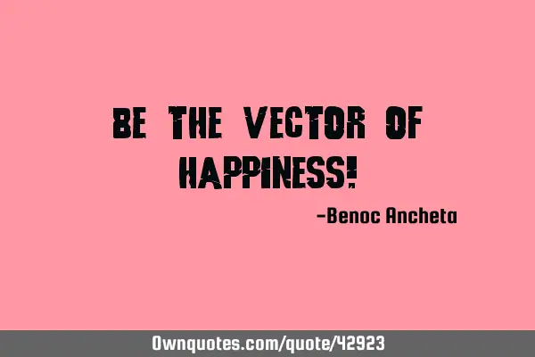 Be the vector of happiness!