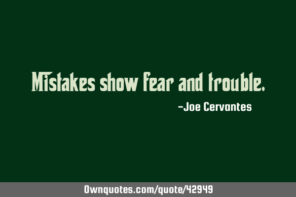 Mistakes show fear and