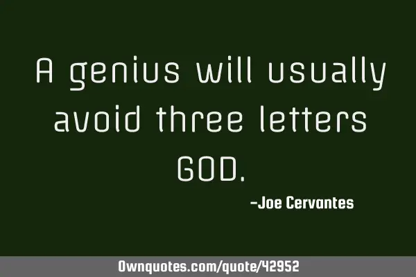 A genius will usually avoid three letters GOD